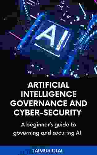 Artificial Intelligence (AI) Governance And Cyber Security: A Beginner S Handbook On Securing And Governing AI Systems