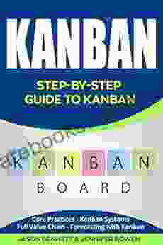 Kanban: Step By Step Guide To Kanban (Core Practices Kanban Systems Full Value Chain Forecasting With Kanban)