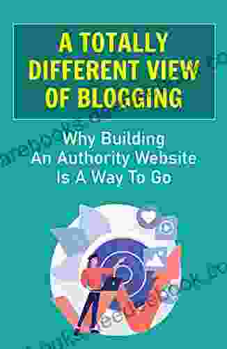 A Totally Different View Of Blogging: Why Building An Authority Website Is A Way To Go: How To Start An Authority Website