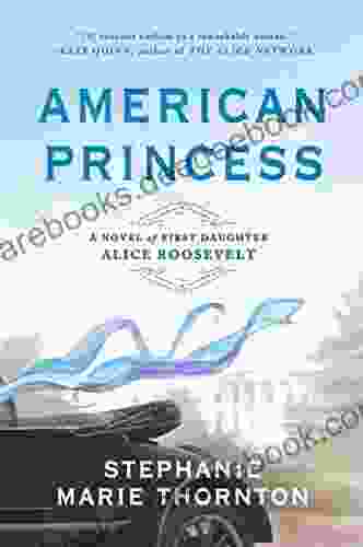 American Princess: A Novel Of First Daughter Alice Roosevelt