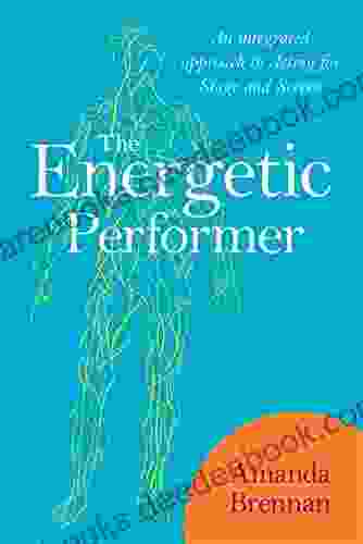 The Energetic Performer: An Integrated Approach To Acting For Stage And Screen