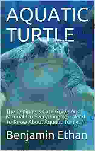 AQUATIC TURTLE: The Beginners Care Guide And Manual On Everything You Need To Know About Aquatic Turtle