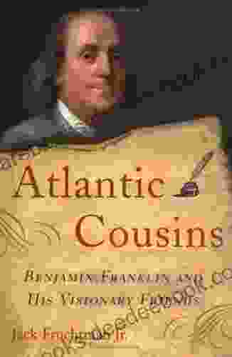 Atlantic Cousins: Benjamin Franklin And His Visionary Friends