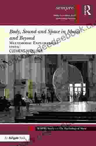 Body Sound And Space In Music And Beyond: Multimodal Explorations (SEMPRE Studies In The Psychology Of Music)