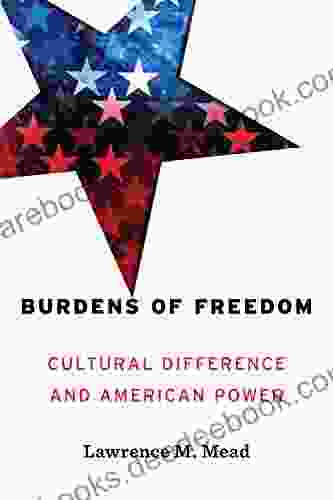 Burdens Of Freedom: Cultural Difference And American Power