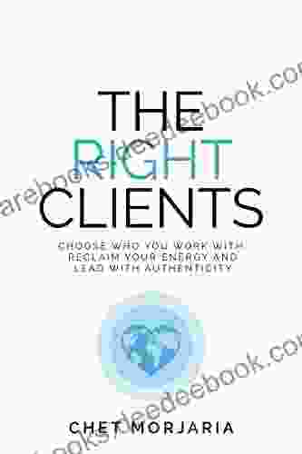 The Right Clients: Choose Who You Work With Reclaim Your Energy And Lead With Authenticity