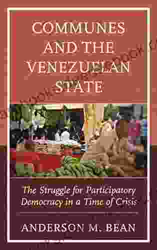 Communes And The Venezuelan State: The Struggle For Participatory Democracy In A Time Of Crisis (Social Movements In The Americas)