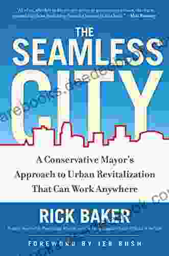 The Seamless City: A Conservative Mayor S Approach To Urban Revitalization That Can Work Anywhere