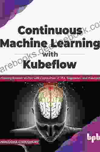 Continuous Machine Learning With Kubeflow: Performing Reliable MLOps With Capabilities Of TFX Sagemaker And Kubernetes (English Edition)