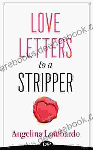 Love Letters To A Stripper: Create A Future That Will Have You Ditching The Desperation Of Dancing