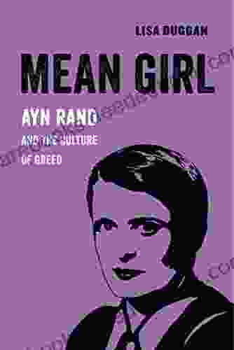 Mean Girl: Ayn Rand And The Culture Of Greed (American Studies Now: Critical Histories Of The Present 8)