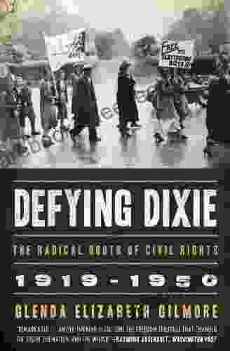 Defying Dixie: The Radical Roots Of Civil Rights 1919 1950