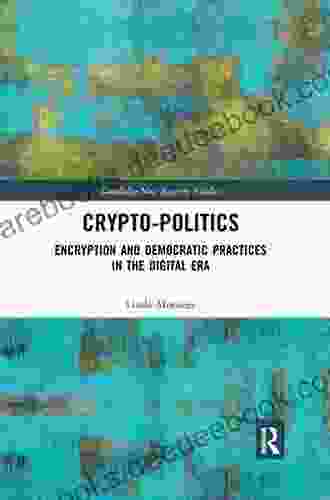 Crypto Politics: Encryption And Democratic Practices In The Digital Era (Routledge New Security Studies)