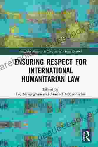 Ensuring Respect For International Humanitarian Law (Routledge Research In The Law Of Armed Conflict)