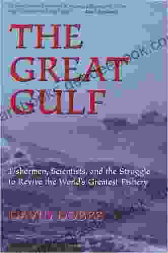The Great Gulf: Fishermen Scientists And The Struggle To Revive The World S Greatest Fishery