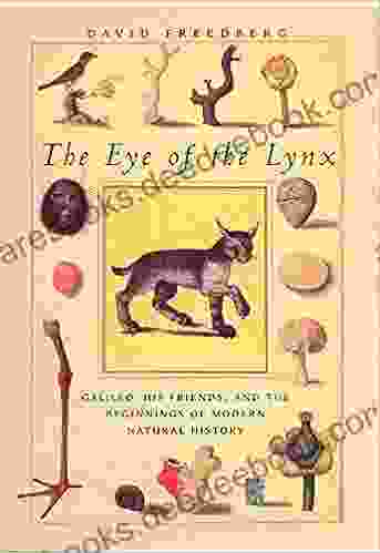The Eye Of The Lynx: Galileo His Friends And The Beginnings Of Modern Natural History