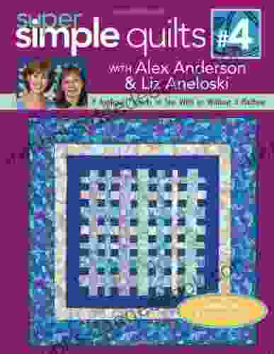 Super Simple Quilts #4 With Alex Anderson Liz Aneloski: 9 Applique Projects To Sew With Or Without A Machine