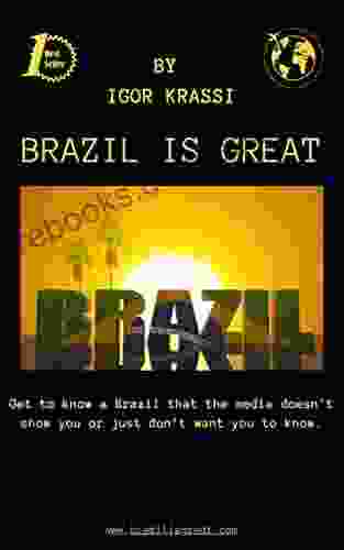 Brazil Is Great: Get To Know A Brazil That The Media Doesn T Show You Or Just Don T Want You To Know