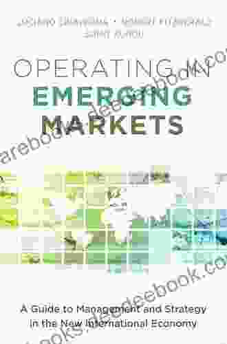 Operating In Emerging Markets: A Guide To Management And Strategy In The New International Economy