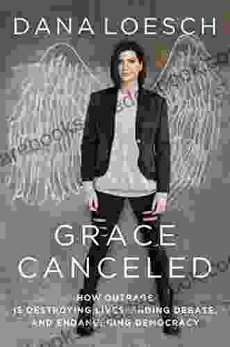 Grace Canceled: How Outrage Is Destroying Lives Ending Debate And Endangering Democracy