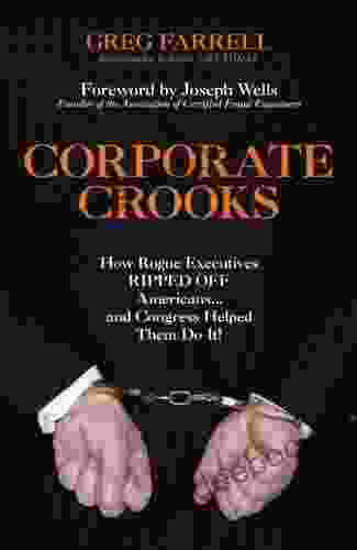 Corporate Crooks: How Rogue Executives Ripped Off Americans And Congress Helped Them Do It : How Rogue Executives Ripped Off Americans And Congress Helped Them Do It