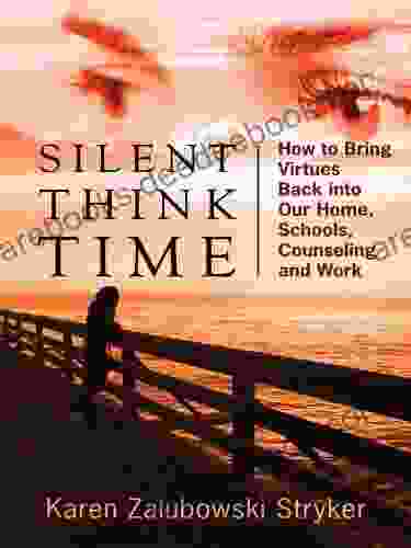 Silent Think Time: How To Bring Virtues Back Into Our Home Schools Counseling And Work