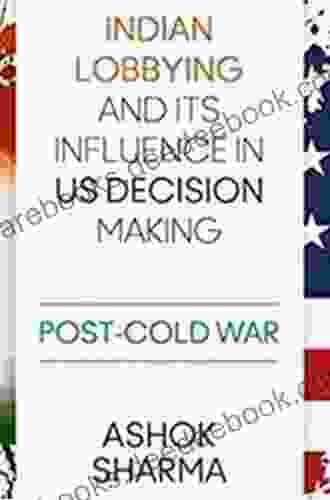 Indian Lobbying And Its Influence In US Decision Making: Post Cold War