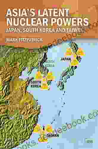 Asia S Latent Nuclear Powers: Japan South Korea And Taiwan (Adelphi 455)