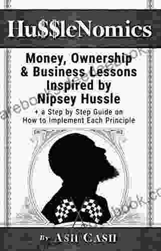 HussleNomics: Money Ownership Business Lessons Inspired By Nipsey Hussle + A Step By Step Guide On How To Implement Each Principle
