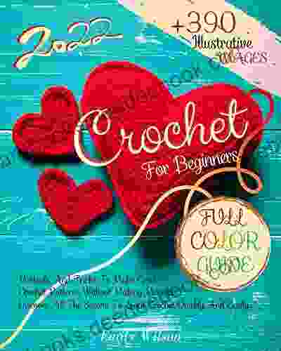 Crochet For Beginners: Over 390 Illustrative Images With Methods And Tricks To Make Great Crochet Patterns Without Making Mistakes Discover All The Secrets To Learn Crochet Quickly And Easily