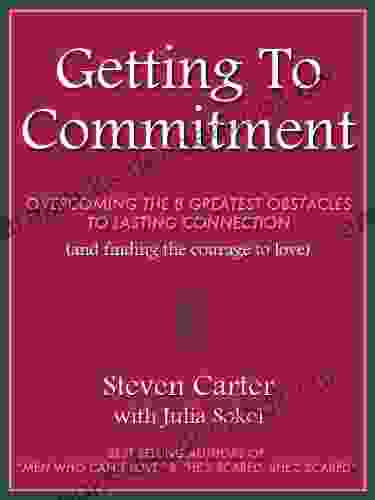 GETTING TO COMMITMENT: Overcoming The 8 Greatest Obstacles To Lasting Connection (And Finding The Courage To Love)
