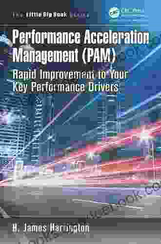 Performance Acceleration Management (PAM): Rapid Improvement To Your Key Performance Drivers (The Little Big 1)