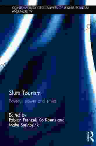 Slum Tourism: Poverty Power And Ethics (Contemporary Geographies Of Leisure Tourism And Mobility 32)