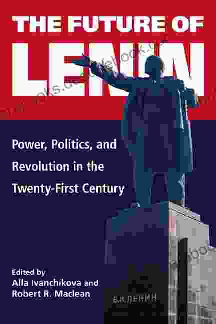 The Future Of Lenin: Power Politics And Revolution In The Twenty First Century
