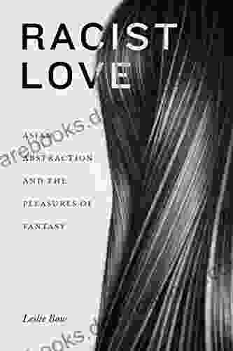 Racist Love: Asian Abstraction And The Pleasures Of Fantasy (ANIMA: Critical Race Studies Otherwise)