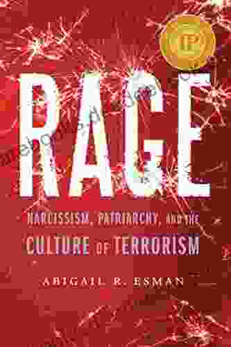 Rage: Narcissism Patriarchy And The Culture Of Terrorism