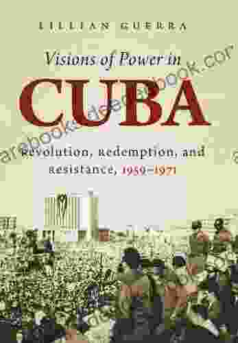Visions Of Power In Cuba: Revolution Redemption And Resistance 1959 1971 (Envisioning Cuba)