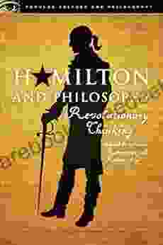 Hamilton And Philosophy: Revolutionary Thinking (Popular Culture And Philosophy 110)