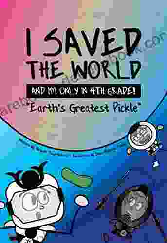 I Saved The World And I M Only In 4th Grade : Earth S Greatest Pickle (Book 1)