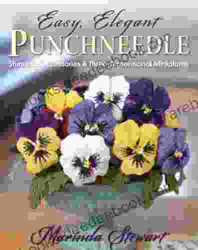 Easy Elegant Punchneedle: Stunning Accessories And Three Dimensional Miniatures