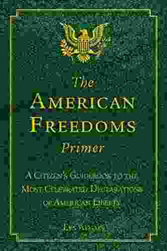 The American Freedoms Primer: A Citizen S Guidebook To The Most Celebrated Declarations Of American Liberty