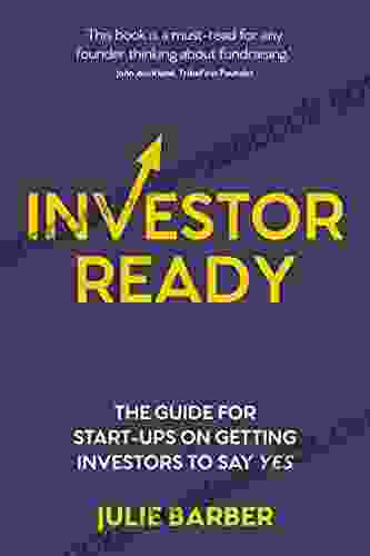 Investor Ready: The Guide For Start Ups On Getting Investors To Say YES