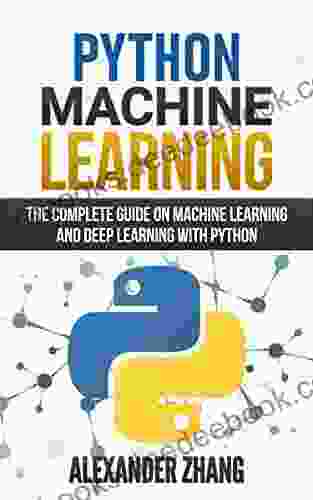 Python Machine Learning: The Complete Guide On Machine Learning And Deep Learning With Python