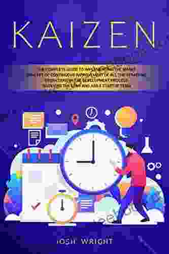 Kaizen: The Complete Guide To Implementing The Smart Concept Of Continuous Improvement Of All The Strategic Operations In The Development Process Involving The Lean And Agile Startup Team