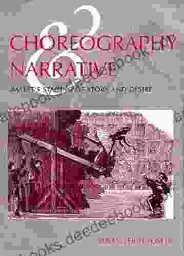 Choreography And Narrative: Ballet S Staging Of Story And Desire: Ballet S Staging Of Story And Desire