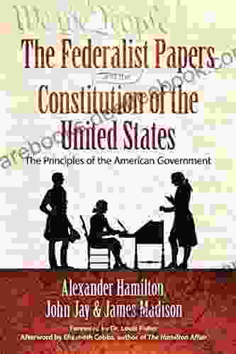 The Federalist Papers And The Constitution Of The United States: The Principles Of The American Government