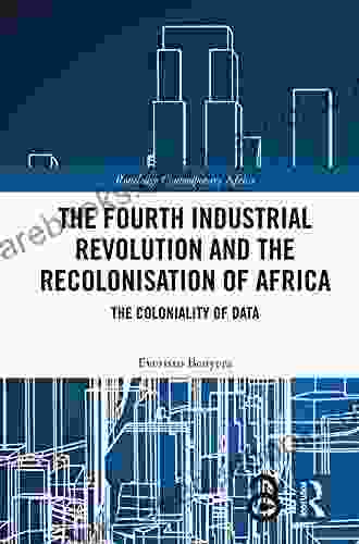 The Fourth Industrial Revolution And The Recolonisation Of Africa: The Coloniality Of Data (Routledge Contemporary Africa)