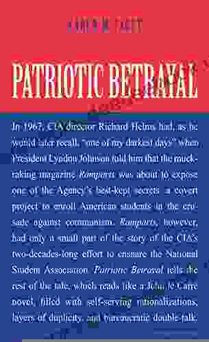 Patriotic Betrayal: The Inside Story Of The CIA S Secret Campaign To Enroll American Students In The Crusade Against Communism