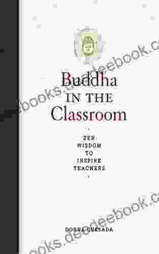 Buddha In The Classroom: Zen Wisdom To Inspire Teachers