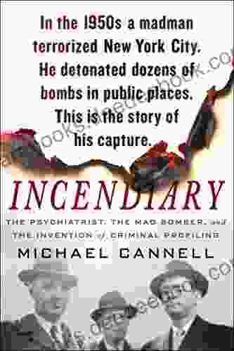 Incendiary: The Psychiatrist The Mad Bomber And The Invention Of Criminal Profiling